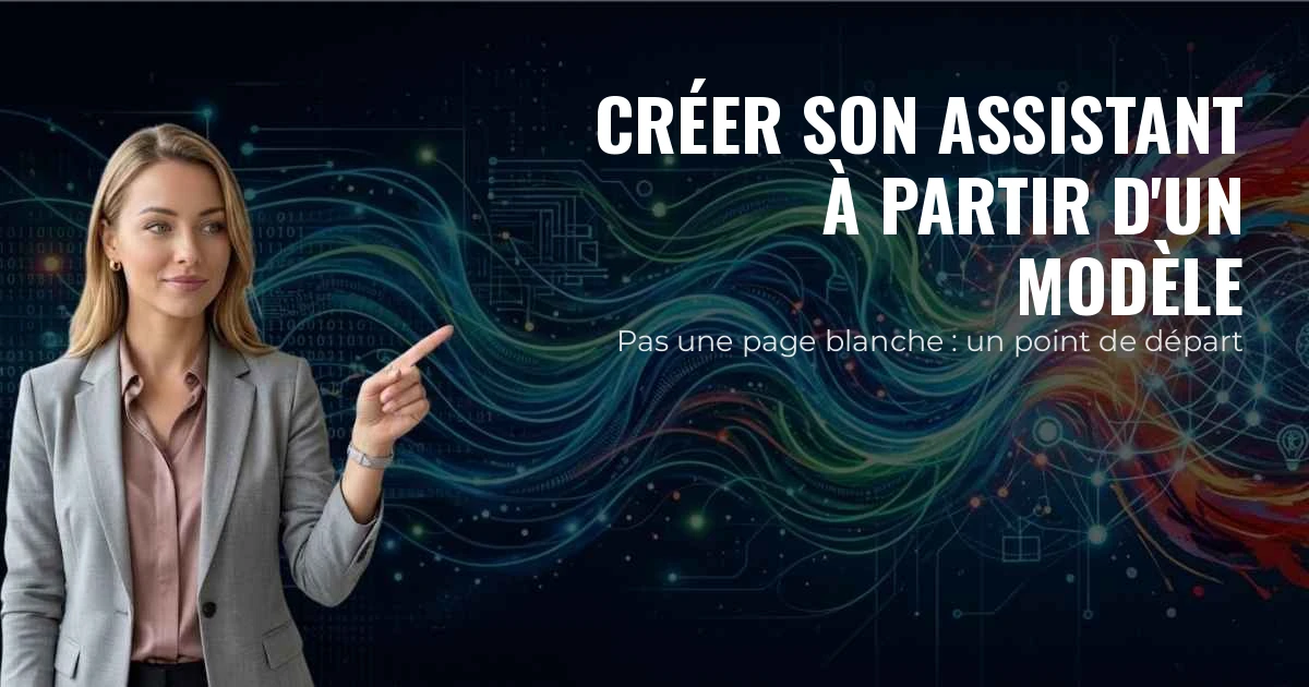 Créer son assistant à partir d'un modèle — Pas une page blanche : un point de départ
