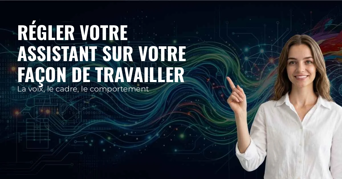 Régler votre assistant sur votre façon de travailler — La voix, le cadre, le comportement
